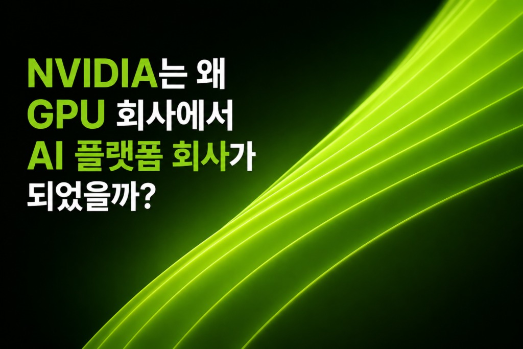 NVIDIA는 왜 GPU 회사에서 AI 플랫폼 회사가 되었을까?
